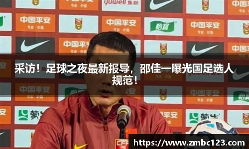 采访！足球之夜最新报导，邵佳一曝光国足选人规范！